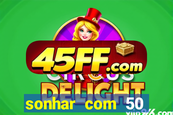 sonhar com 50 reais jogo do bicho